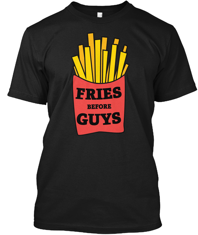 Fries Before Guys Food Shirt