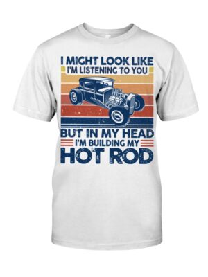 Hot Rod T Shirts Hoodie Sweatshirt with Quote But in My Head I'm Building My Hot Rod for Hot Rod Lovers