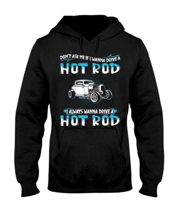 Hot Rod T Shirts Hoodie Sweatshirt with Quote Don't Ask Me If I Wanna Drive A Hot Rod for Hot Rod Lovers - Image 2