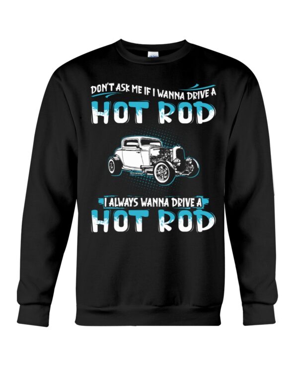 Hot Rod T Shirts Hoodie Sweatshirt with Quote Don't Ask Me If I Wanna Drive A Hot Rod for Hot Rod Lovers - Image 4