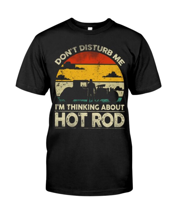Hot Rod T Shirts Hoodie Sweatshirt with Quote Don't Disturb Me I'm Thinking About Hot Rod