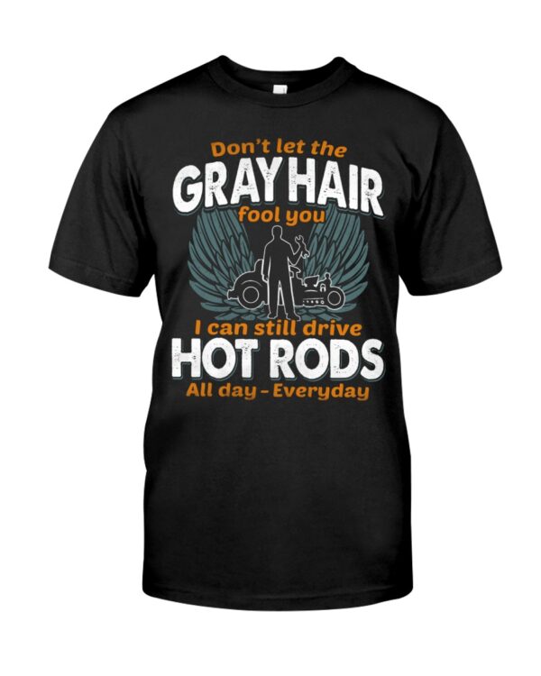 Hot Rod T Shirts Hoodie Sweatshirt with Quote Gray Hair Can Still Drive Hot Rods Everyday