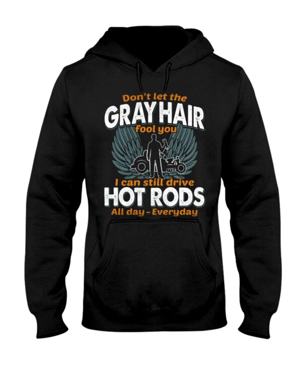 Hot Rod T Shirts Hoodie Sweatshirt with Quote Gray Hair Can Still Drive Hot Rods Everyday - Image 2