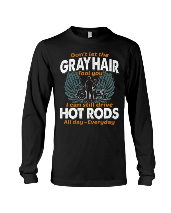 Hot Rod T Shirts Hoodie Sweatshirt with Quote Gray Hair Can Still Drive Hot Rods Everyday - Image 3
