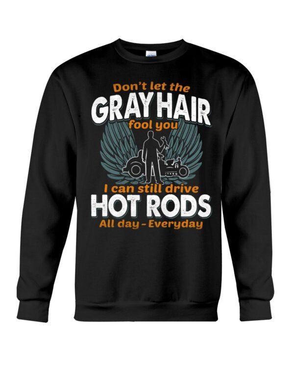 Hot Rod T Shirts Hoodie Sweatshirt with Quote Gray Hair Can Still Drive Hot Rods Everyday - Image 4