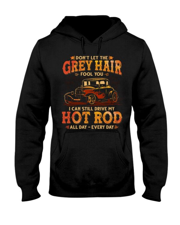 Hot Rod T Shirts Hoodie Sweatshirt with Quote Grey Hair Still Drive My Hot Rod All Day for Hot Rod Lovers - Image 2