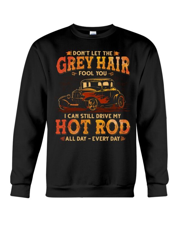Hot Rod T Shirts Hoodie Sweatshirt with Quote Grey Hair Still Drive My Hot Rod All Day for Hot Rod Lovers - Image 4