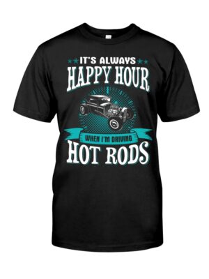 Hot Rod T Shirts Hoodie Sweatshirt with Quote Happy Hour When Driving Hot Rods for Hot Rod Lovers