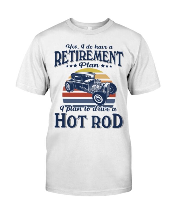 Hot Rod T Shirts Hoodie Sweatshirt with Quote Have Retirement Plan Frive A Hot Rod for Hot Rod Lovers