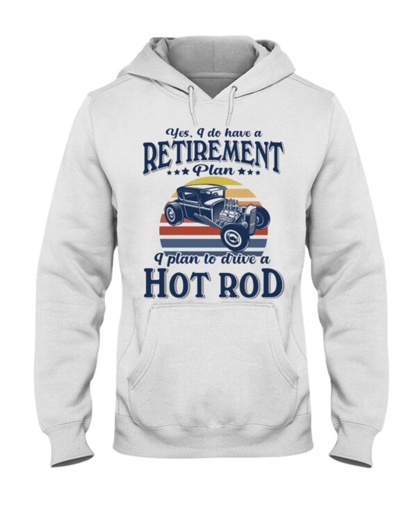 Hot Rod T Shirts Hoodie Sweatshirt with Quote Have Retirement Plan Frive A Hot Rod for Hot Rod Lovers - Image 2