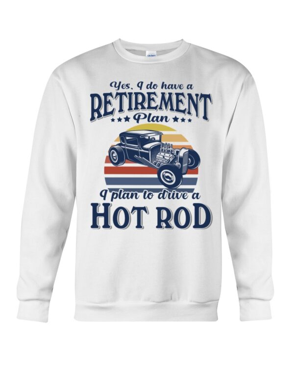 Hot Rod T Shirts Hoodie Sweatshirt with Quote Have Retirement Plan Frive A Hot Rod for Hot Rod Lovers - Image 4