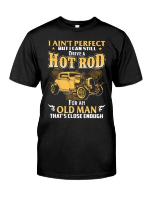 Hot Rod T Shirts Hoodie Sweatshirt with Quote I Ain't Perfect But I Can Still Drive A Hot Rod