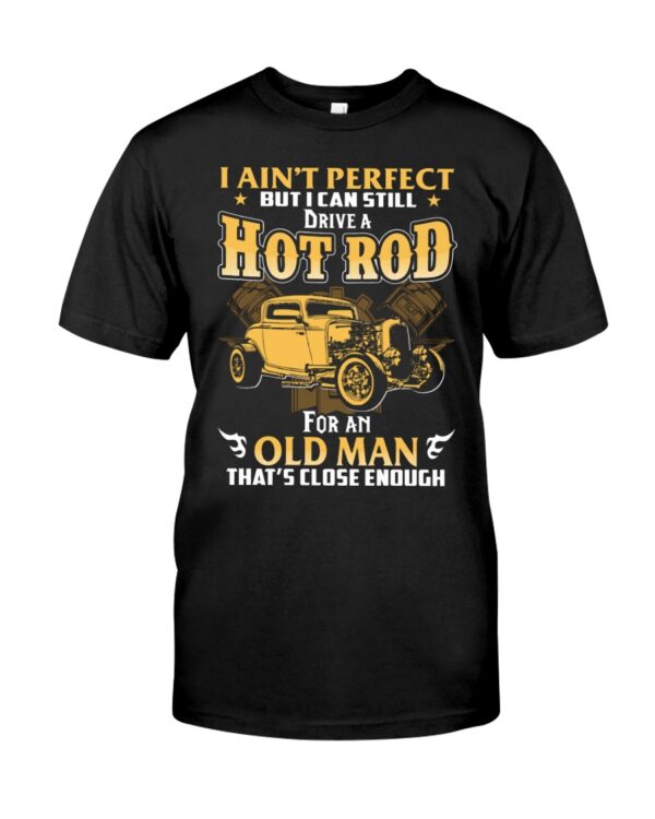 Hot Rod T Shirts Hoodie Sweatshirt with Quote I Ain't Perfect But I Can Still Drive A Hot Rod