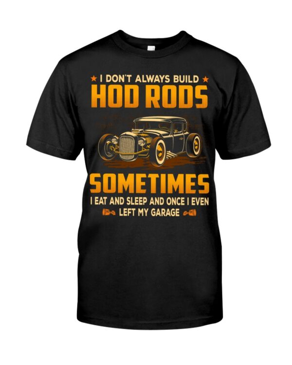 Hot Rod T Shirts Hoodie Sweatshirt with Quote I Don't Always Build Hot Rods Eat And Sleep