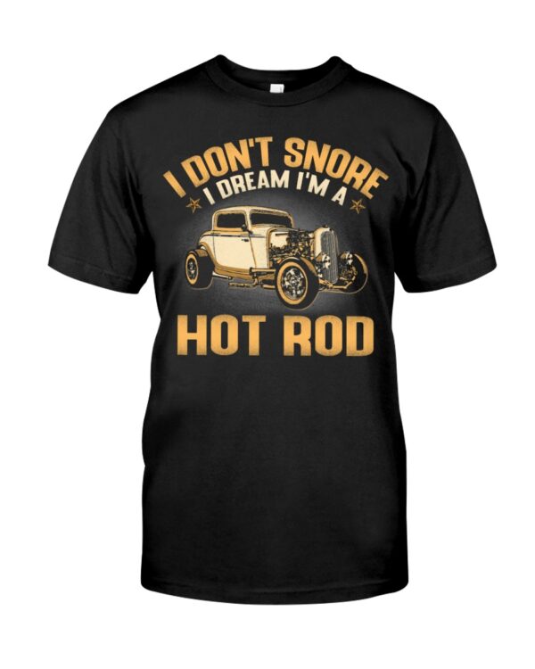 Hot Rod T Shirts Hoodie Sweatshirt with Quote I Don't Snore I Dream I'm A Hot Rod for Hot Rod Lovers