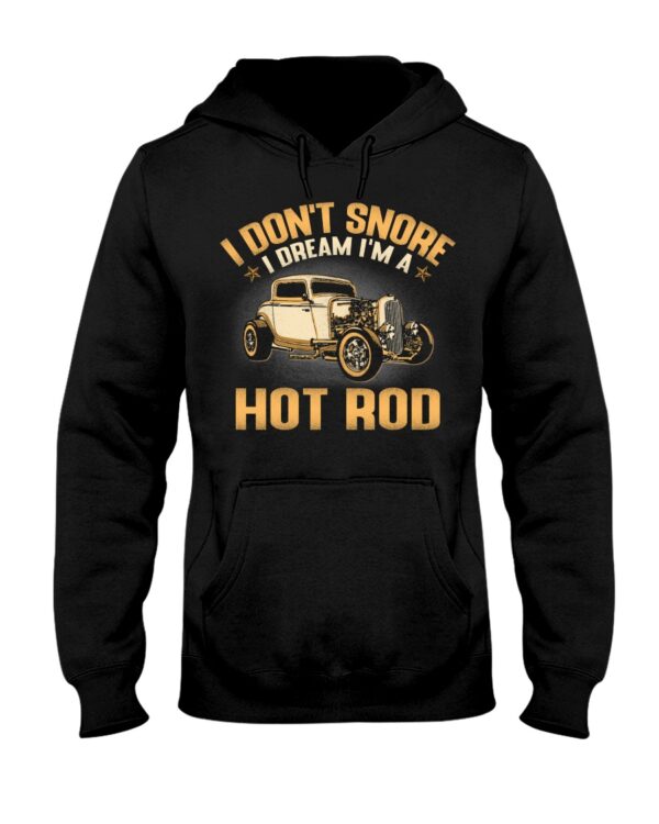 Hot Rod T Shirts Hoodie Sweatshirt with Quote I Don't Snore I Dream I'm A Hot Rod for Hot Rod Lovers - Image 2