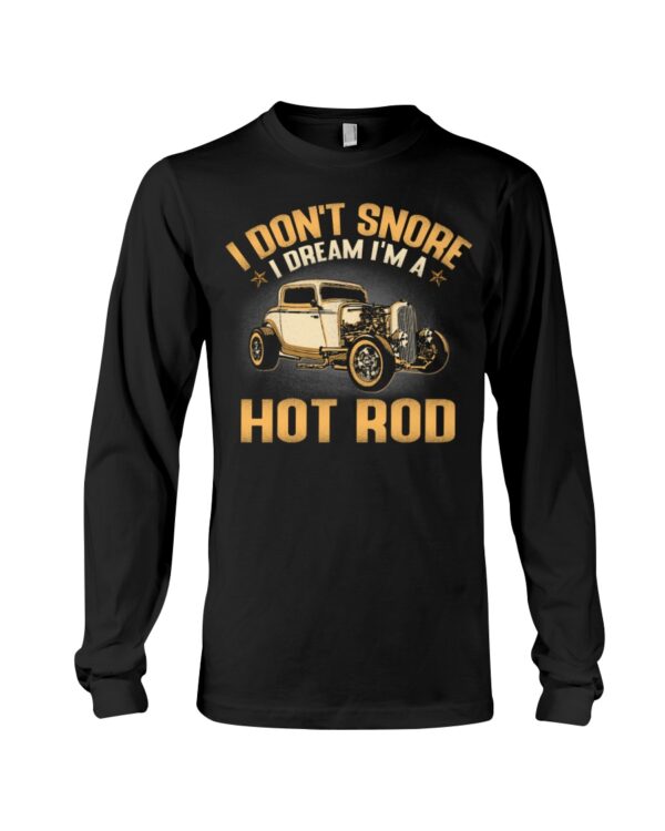 Hot Rod T Shirts Hoodie Sweatshirt with Quote I Don't Snore I Dream I'm A Hot Rod for Hot Rod Lovers - Image 3