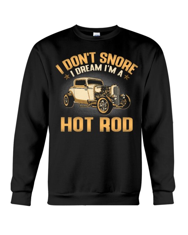 Hot Rod T Shirts Hoodie Sweatshirt with Quote I Don't Snore I Dream I'm A Hot Rod for Hot Rod Lovers - Image 4