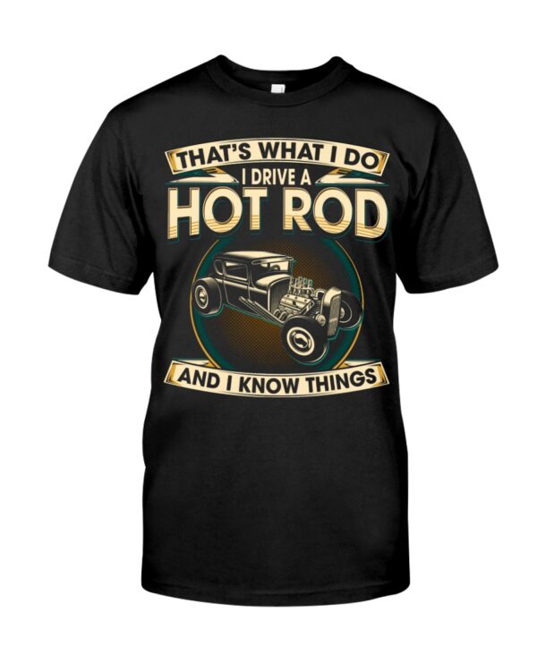 Hot Rod T Shirts Hoodie Sweatshirt with Quote I Drive A Hot Rod And I Know Things for Hot Rod Lovers