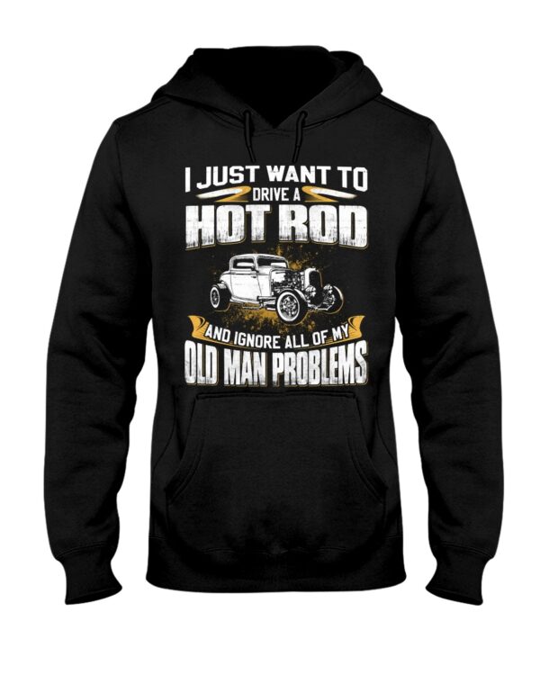Hot Rod T Shirts Hoodie Sweatshirt with Quote I Just Want Hot Rod And Ignore Old Man Problems - Image 2
