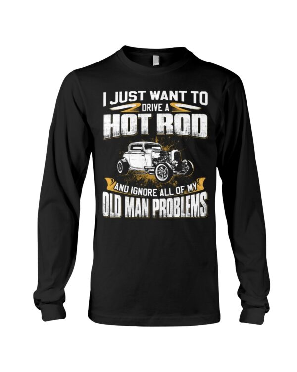 Hot Rod T Shirts Hoodie Sweatshirt with Quote I Just Want Hot Rod And Ignore Old Man Problems - Image 3
