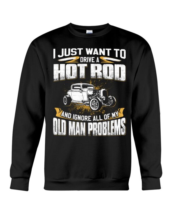 Hot Rod T Shirts Hoodie Sweatshirt with Quote I Just Want Hot Rod And Ignore Old Man Problems - Image 4