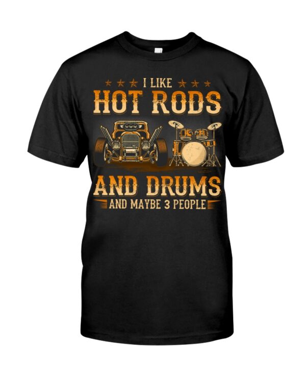 Hot Rod T Shirts Hoodie Sweatshirt with Quote I Like Hot Rods And Drums And Maybe 3 People