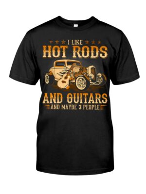 Hot Rod T Shirts Hoodie Sweatshirt with Quote I Like Hot Rods And Guitars And Maybe 3 People