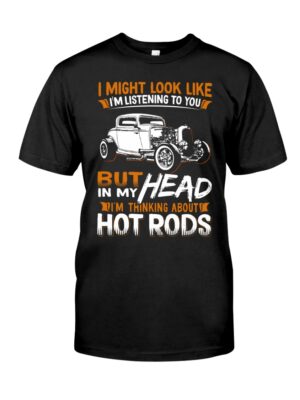 Hot Rod T Shirts Hoodie Sweatshirt with Quote In My Head I'm Thinking About Hot Rods for Hot Rod Lovers