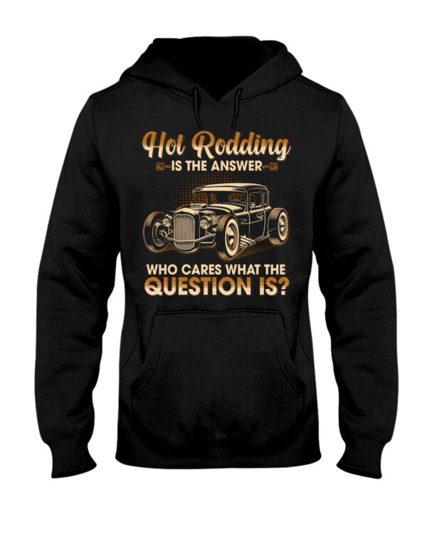Hot Rod T Shirts Hoodie Sweatshirt with Quote Is The Answer Who Cares What The Question Is - Image 2