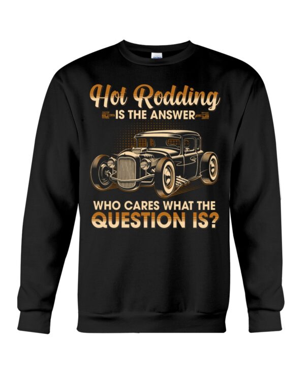 Hot Rod T Shirts Hoodie Sweatshirt with Quote Is The Answer Who Cares What The Question Is - Image 4