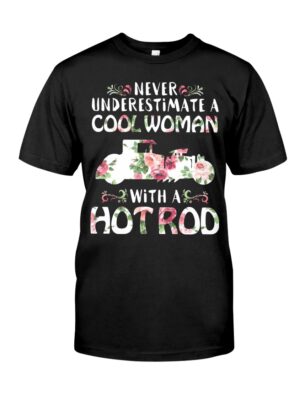 Hot Rod T Shirts Hoodie Sweatshirt with Quote Never Underestimate A Cool Woman with A Hot Rod