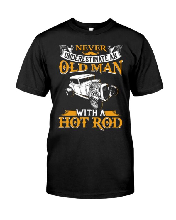 Hot Rod T Shirts Hoodie Sweatshirt with Quote Never Underestimate An Old Man with A Hot Rod