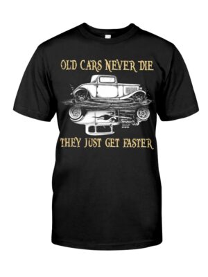Hot Rod T Shirts Hoodie Sweatshirt with Quote Old Cars Never Die They Just Get Faster for Hot Rod Lovers