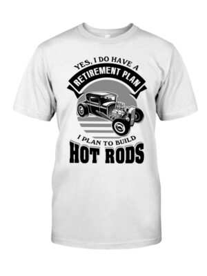 Hot Rod T Shirts Hoodie Sweatshirt with Quote Retirement Plan To Build Hot Rods for Hot Rod Lovers