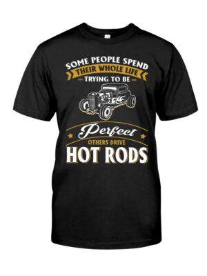 Hot Rod T Shirts Hoodie Sweatshirt with Quote Some Trying To Be Perfect Others Drive Hot Rods