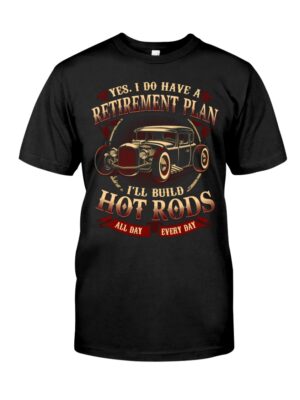 Hot Rod T Shirts Hoodie Sweatshirt with Quote Yes I Do Have A Retirement Plan for Hot Rodders