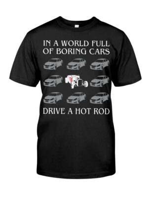 Hot Rod T Shirts Hoodie Sweatshirt with Quote in A World Full of Boring Cars Drive A Hot Rod