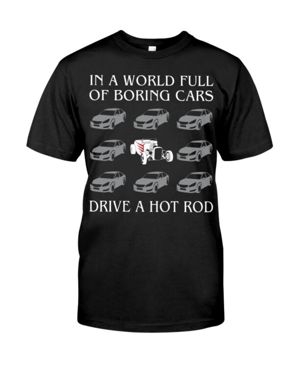 Hot Rod T Shirts Hoodie Sweatshirt with Quote in A World Full of Boring Cars Drive A Hot Rod