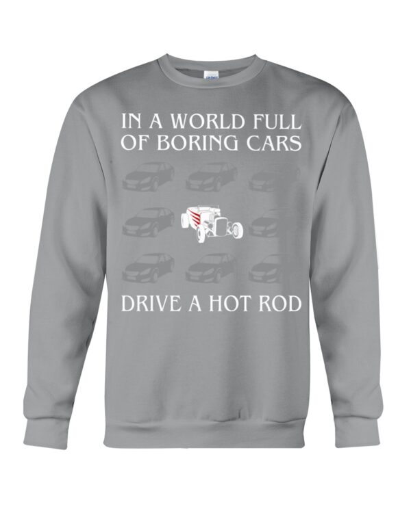 Hot Rod T Shirts Hoodie Sweatshirt with Quote in A World Full of Boring Cars Drive A Hot Rod - Image 4